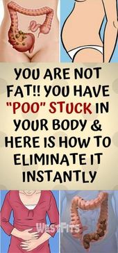 YOU ARE NOT FAT!! YOU HAVE “POO” STUCK IN YOUR BODY & HERE IS HOW TO ELIMINATE IT INSTANTLY