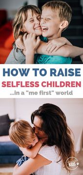 How to Raise Selfless Children in a ‘Me First’ World