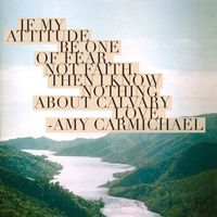 Amy Carmichael on Calvary Love. Be in faith not fear. michaelaevanow.com