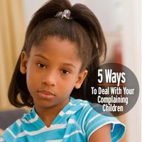 5 Ways to Deal with Your Complaining Children: there are ways to teach negativity to a minimum. #complaining #children