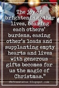 Inspirational Christmas Quotes, 'The joy of brightening other lives, bearing each others' burdens, easing other's loads and supplanting empty hearts and lives with generous gifts becomes for us the magic of Christmas.' - W. C. Jones #christmasinspirationalquotes #christmasquotesinspirational #inspirationalchristmasquotes #inspirationalquotesaboutchristmas #inspirationalquotesatchristmas #inspirationalquoteschristmas #inspirationalquotesforchristmas #inspirationalquotesofchristmas #inspirationalq