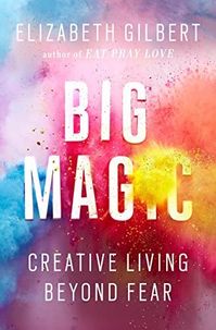 Big Magic: Creative Living Beyond Fear: Gilbert, Elizabeth: 9781594634710: Amazon.com: Books