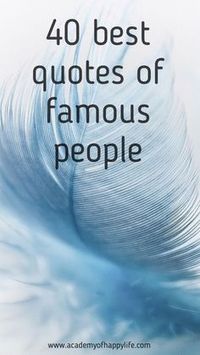 40 best quotes of famous people. Best motivational and inspirational quotes from famous people.Simply best of the best. Read the wisdom of famous people. Enjoy reading it. Motivational quotes, inspirational quotes.