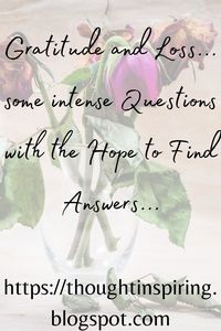 Gratitude And Loss.. Some Intense Questions With The Hope To Find Answer #gratitude #grateful #Loss #grief #Questions #answers #question #answer #thankful #hope #hopefully #hopeful #find #loose #hugeloss #couldhave #shouldhave #wouldhave #maybe #doubt #focus #lawofattraction #loa #secret #HowTo #quote #quotes #quoteoftheday #DailyQuote #positivity #strength #life #lifequotes #quotesLife #Motivation #motivate #motivational #inspiration #inspire #inspiring #thoughts #Wisdom #spirituality #mindset