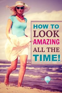Look Good Feel Good: How to Look Great All the Time - My Think Big Life