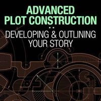 Advanced plot construction. | Developing and outlining your story. | writing | writing advice | writing tips