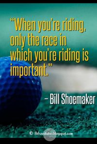 sports inspirational quotes, when you’re riding, only the race in which you’re riding is important