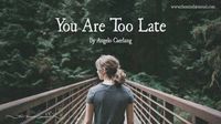 You Are Too Late - https://themindsjournal.com/you-are-too-late/
