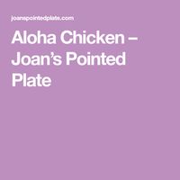 Aloha Chicken – Joan’s Pointed Plate