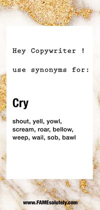 Use a synonym instead of CRY : shout, yell, yowl, scream, roar, bellow, weep, wail, sob, bawl ⚠️Copyrwiting tips by FAMEsolutely - Boutique Marketing agency and creative studio located in Koh Samui, Thailand