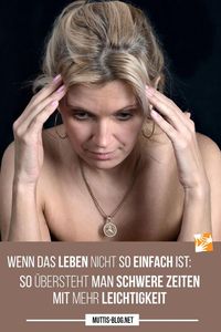 Manchmal ist das Leben wirklich nicht so einfach! Worauf müssen wir achten um mit mehr Leichtigkeiten durch schwere Zeiten zu kommen?