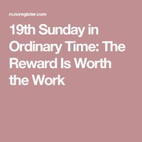 19th Sunday in Ordinary Time: The Reward Is Worth the Work