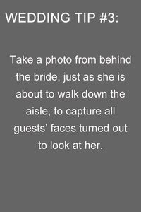 Take a picture behind the bride as she’s walking down the aisle so you can see everybody looking at her