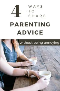 How can you share parenting advice with fellow moms without being annoying? Follow these simple tips to help other parents without frustrating them in the process.