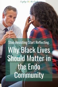 Stop Resisting. Start Reflecting: Why Black Lives Should Matter in the Endo Community