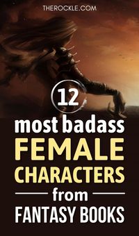 Looking for stories of brave, smart and powerful women? Check out The Rockle's list of badass female characters from fantasy books.