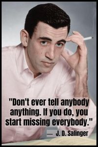 J. D. Salinger: "Don't ever tell anybody anything. If you do, you start missing everybody." #jdsalinger #salinger #quotes