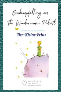 Buch: "Der Kleine Prinz" von Antoine de Saint-Exupéry. In der Podcast Folge 63# interviewe ich Yvonne Lamberty. Hier findest du ihre Buchempfehlung. Klicke auf den Pin, um dir das ganze Interview anzuhören. | The Circle of Wonderwomen von Daniela Batista dos Santos | Female Empowerment | Leseliste | Buch | Buch Inspiration | lesen | schreiben | Glück I Leben I Positive I Coaching I Gesundheit I Krankheiten I Heilung I Quotes I Meditation