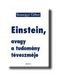 SOMOGYI GÁBOR - Einstein, avagy a tudomány téveszméje