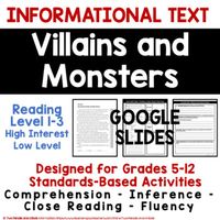 GOOGLE SLIDE VERSION: Villains and Monsters: Informational Text Reader: High Interest Low LevelCCSS-Aligned, Student Centered, Differentiated, Informational TextDifferentiated - Grades 4-12 - READING LEVEL 2Informational Text - For Language ArtsThis resources contains NINE reading passages and over ...