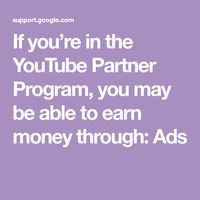 If you’re in the YouTube Partner Program, you may be able to earn money through: Ads