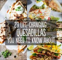 29 Life-Changing Quesadillas You Need To Know About
