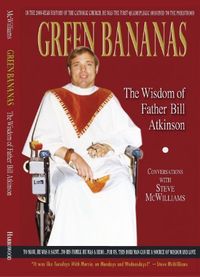 Green Bananas: The Wisdom of Father Bill Atkinson by Stephen T. Mcwilliams. $24.95. Publisher: Harrowood Books; First edition (December 17, 2011). Publication: December 17, 2011. 336 pages