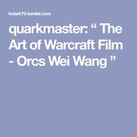 quarkmaster: “ The Art of Warcraft Film - Orcs Wei Wang ”