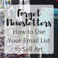 Forget Newsletters: How to Use Your Email List to Sell Art