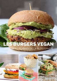 Que ceux qui pensent que les burgers vegan sont fades et sans aucun goût mettent leurs idées reçues de côté ! Je vous ai déniché les recettes de burgers vegan les plus alléchantes de la blogosphère !