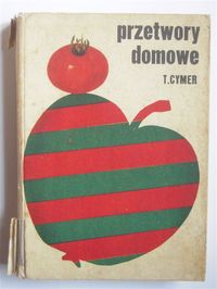 T. CYMER TYTUŁ: PRZETWORY DOMOWE ROK WYDANIA: 1973.