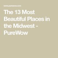 The 13 Most Beautiful Places in the Midwest - PureWow