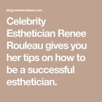 Celebrity Esthetician Renee Rouleau gives you her tips on how to be a successful esthetician.