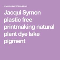 Jacqui Symon plastic free printmaking natural plant dye lake pigment