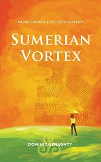 Sumerian Vortex: Music From A Lost Civilization by Dominic Geraghty