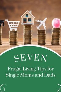 Here are 7 frugal living tips for single moms and dads to help them save money, make wiser spending choices, and meet their family's needs