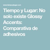 Tiempo y Lugar: No solo existe Glossy Accents: Comparativa de adhesivos