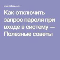 Как отключить запрос пароля при входе в систему — Полезные советы
