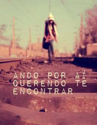 Ando por aí querendo te encontrar.