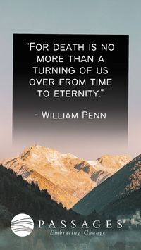"For death is no more than a turning of us over from time to eternity." - William Penn