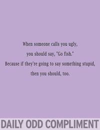 "Because of they're going to say something stupid, you should too." Bahahaha!