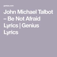 John Michael Talbot – Be Not Afraid Lyrics | Genius Lyrics