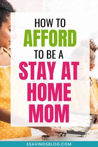 Want to know How to Afford to Be a Stay at Home Mom? Read this! Actionable tips you can take action on today to plan to stay at home with your kids. #stayathomemom #moms #sahm