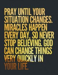 I do firmly believe prayer changes all. Bad situations are removed when you pray. God never forsakes us, specially when you try to do nothing but good to others.