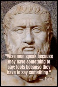Plato: "Wise men speak because they have something to say; fools because they have to say something." #plato #quotes