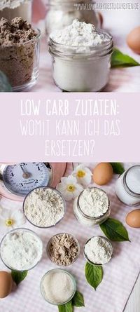 Low Carb Zutaten: Welche Zutaten kann ich womit ersetzen und welchen Zweck haben sie?