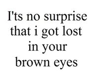 She do had brown eyes, but Did I fall because of them ? Maybe, maybe not.. I'm not sure.