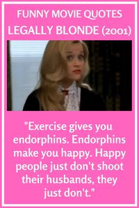 Legally Blonde: "Exercise gives you endorphins. Endorphins make you happy. Happy people just don't shoot their husbands, they just don't." (2001)