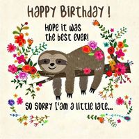 Happy belated Birthday . Sorry I'am late Sloth . brown font. Original compilation by lechezz