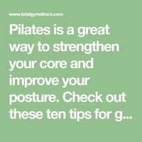 Pilates is a great way to strengthen your core and improve your posture. Check out these ten tips for getting a great Pilates workout with the Total Gym.